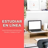 Estudiar en Línea: Música Electrónica de Fondo para Estudiar y Trabajar en Casa