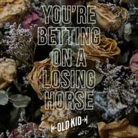 You’re Betting on a Losing Horse