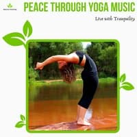 Peace Through Yoga Music - Live With Tranquility