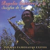 Rogelio Gutierrez y Su Saxofon de Oro: Polkas Famosas 18 Exitos