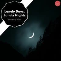 Lonely Days, Lonely Nights - Deep Sleep Music