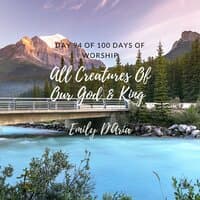 All Creatures Of Our God & King (Day 94 Of 100 Days Of Worship)