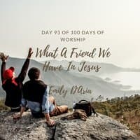 What A Friend We Have In Jesus (Day 93 Of 100 Days Of Worship)