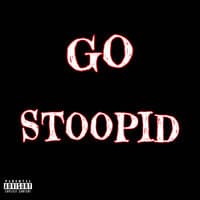 GO STOOPID