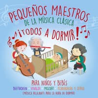 Pequeños Maestros de la Música Clásica ¡todos a Dormir! para Niños y Bebés Beethoven – Vivaldi – Mozart – Tchaikovsky y Sus Amigos (Música para Relajarse a la Hora de Dormir)