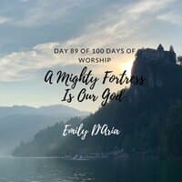 A Mighty Fortress Is Our God (Day 89 of 100 Days of Worship)