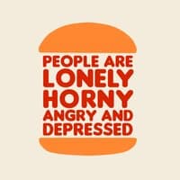 People Are Lonely Horny Angry and Depressed