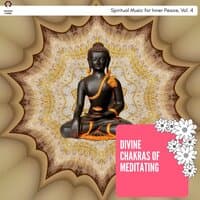 Divine Chakras Of Meditating - Spiritual Music For Inner Peace, Vol. 4