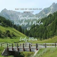 Spontaneous Worship & Psalm 47 (Day 100 Of 100 Days Of Worship)