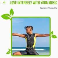 Love Intensely With Yoga Music - Live With Tranquility