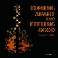 Coming Apart and Feeling Good: A Jazz Series, Vol. 15