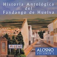 Historia Antológica del Fandango de Huelva: Alosno Vol. I