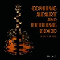 Coming Apart and Feeling Good: A Jazz Series, Vol. 2