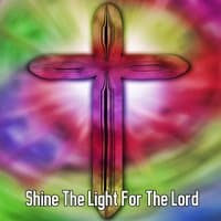 Shine The Light For The Lord