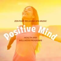 Positive Mind: Zen Pure Relaxing Spa Music, Health and Wellness Programs