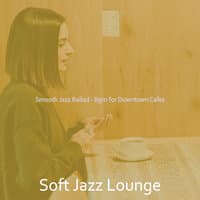 Smooth Jazz Ballad - Bgm for Downtown Cafes