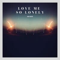 Love Me So Lonely