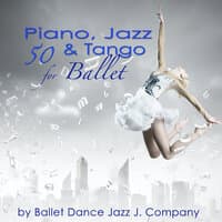 50 Piano, Jazz & Tango for Ballet: Piano Classics & Originals for Ballet Class Music