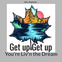 Get up Get up You're Liv'n the Dream