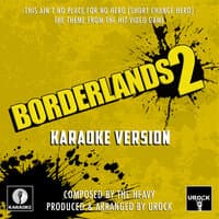 This Ain't No Place For No Hero (Short Change Hero) [From "Borderlands 2"]