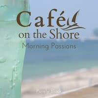 Cafe on the Shore - Morning Passions