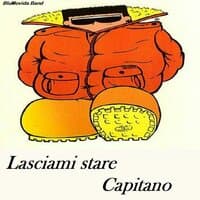 Lasciami stare Capitano