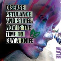 Disease petulance and strife now is the time to buy a knife.