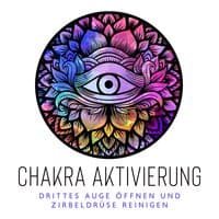 Chakra Aktivierung - Drittes Auge öffnen und Zirbeldrüse reinigen