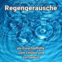 Regengeräusche als Einschlafhilfe, zum Chillen und zur Geburt