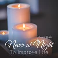 Never at Night - To Improve Life