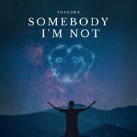 Somebody I'm Not