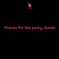 Thanks for the Party, Gorski.