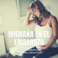 Migraña en el Embarazo: Canciones Relajantes para Embarazadas, Calmar el Dolor