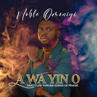 A Wa Yin O (Gratitude Yoruba Songs of Praise)