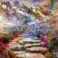 57 Quench Your Tired Spirit