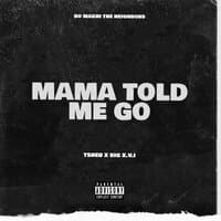 MAMA TOLD ME GO