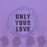 Only Your Love