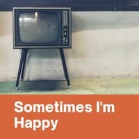 Sometimes I'm Happy