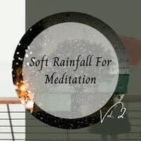 Soft Rainfall For Meditation Vol. 2