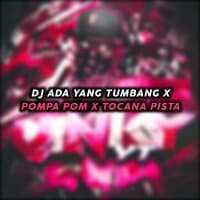 DJ Ada Yang Tumbang X Pompa Pom X Tocana Pista