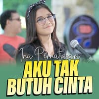 AKU TAK BUTUH CINTA