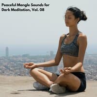 Peaceful Mangle Sounds for Dark Meditation, Vol. 08