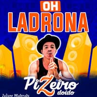 Oh Ladrona  - Pizeiro Doido