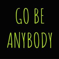 Go Be Anybody