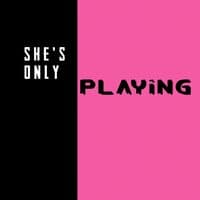 She's Only Playing