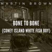 Bone To Bone (Coney Island White Fish Boy)