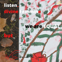 listen. Divine Feminine x we are equal x not the same