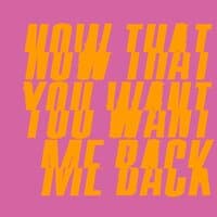 Now That You Want Me Back