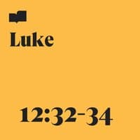 Luke 12:32-34