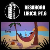 Desahogo Lírico, Pt. 6